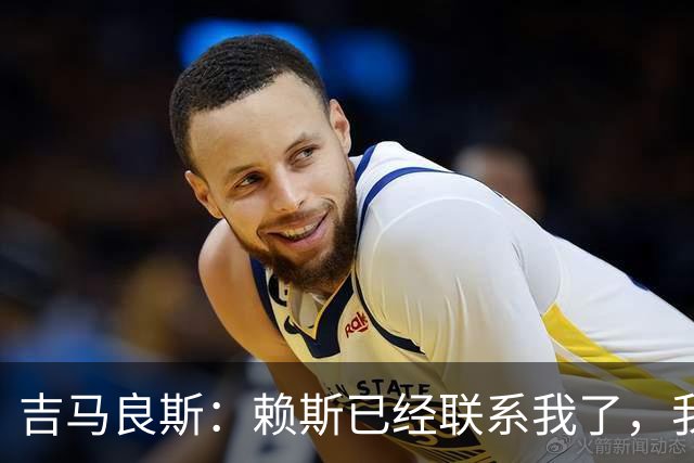 吉马良斯：赖斯已经联系我了，我们现在是朋友不会再打架了